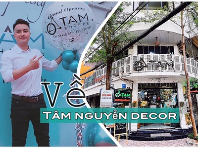Tâm Nguyễn Decor: từ chàng trai đam mê làm đồ Handmade đến CEO cửa hàng Decor Tâm Shoppe có tiếng tại Sài Gòn…